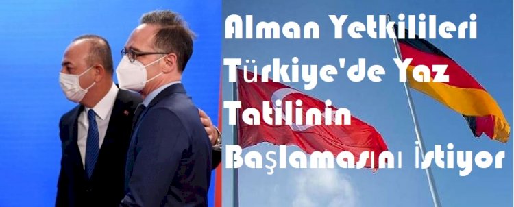 Alman Yetkilileri Türkiye'de Yaz Tatilinin Başlamasını İstiyor