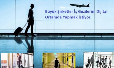 Büyük Şirketler İş Gezilerini Dijital Ortamda Yapmak İstiyor