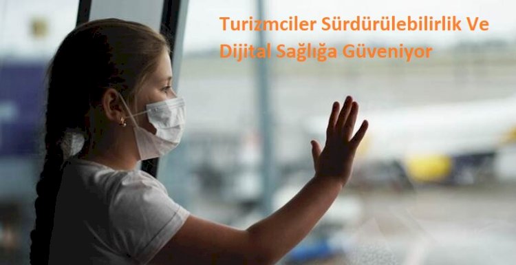 Turizmciler Sürdürülebilirlik Ve Dijital Sağlığa Güveniyor