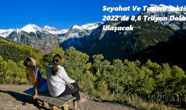 Seyahat Ve Turizm Sektörü 2022'de 8,6 Trilyon Dolara Ulaşacak