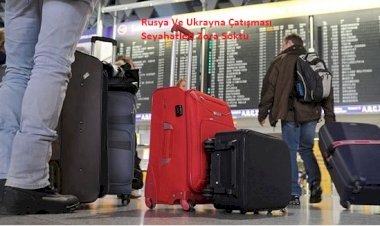 Rusya Ve Ukrayna Çatışması Seyahatleri Zora Soktu