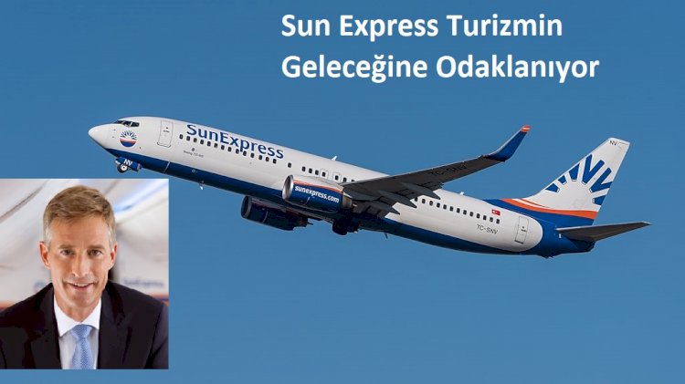 Sun Express Turizmin Geleceğine Odaklanıyor