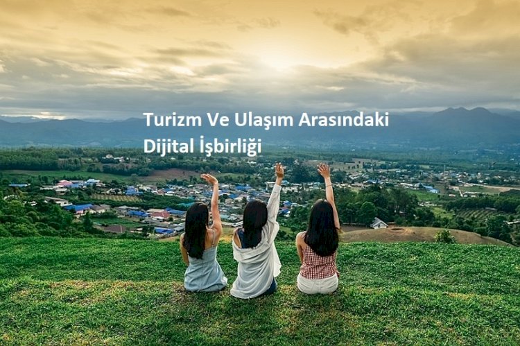 Turizm ve Ulaşım Arasındaki Dijital İşbirliği