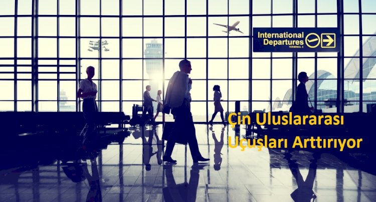 Çin Uluslararası Uçuşları Arttırıyor
