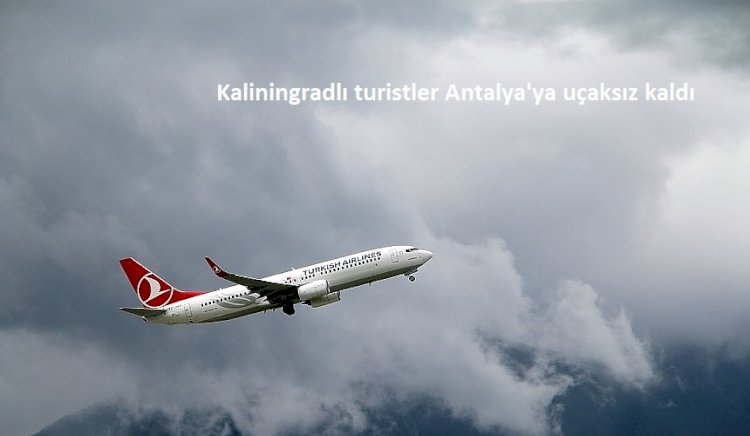 Kaliningradlı turistler Antalya'ya uçaksız kaldı