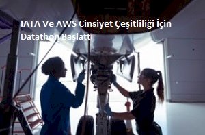 IATA Ve AWS Cinsiyet Çeşitliliği İçin Datathon Başlattı