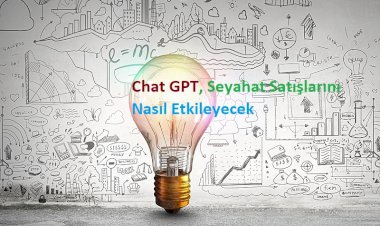 Chat GPT  Seyahat Satışlarını Nasıl Etkileyecek